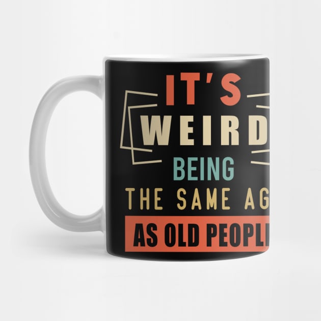 It's Weird Being The Same Age As Old People by aimed2